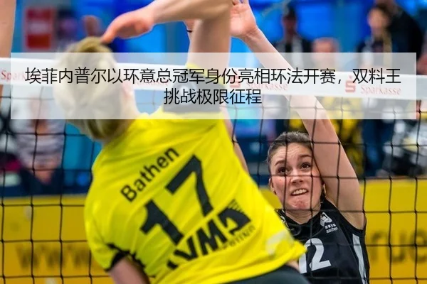埃菲内普尔以环意总冠军身份亮相环法开赛，双料王挑战极限征程